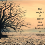 The neglect of prayer is a grand hinderance of holiness